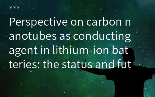 Perspective on carbon nanotubes as conducting agent in lithium‑ion batteries: the status and future challenges