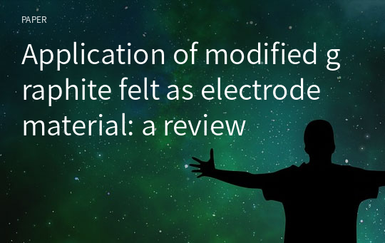 Application of modified graphite felt as electrode material: a review