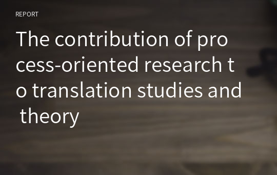 The contribution of process-oriented research to translation studies and theory