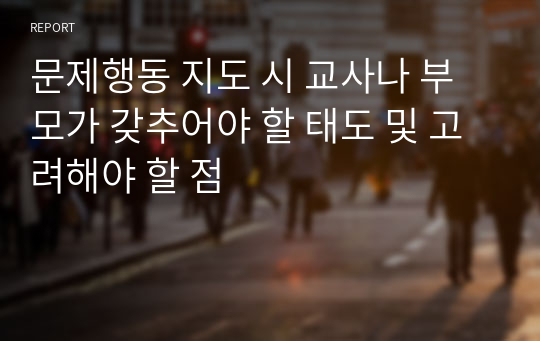 문제행동 지도 시 교사나 부모가 갖추어야 할 태도 및 고려해야 할 점