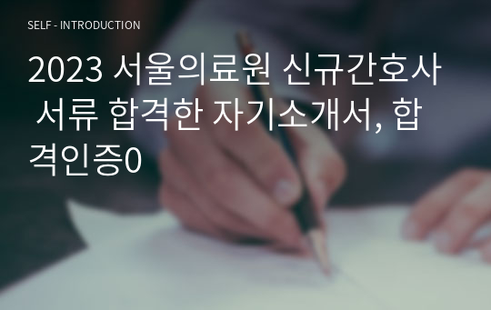 2023 서울의료원 신규간호사 서류 합격한 자기소개서, 합격인증0