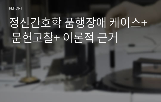 정신간호학 품행장애 케이스+ 문헌고찰+ 이론적 근거