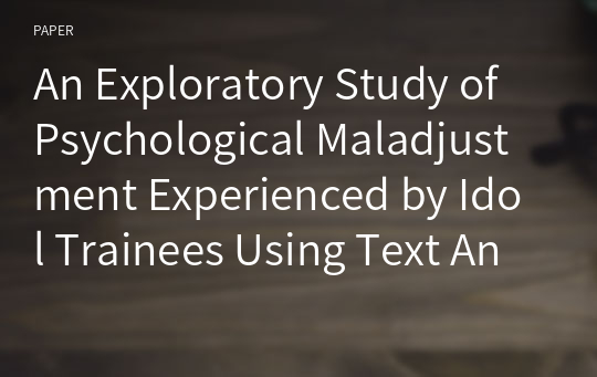 An Exploratory Study of Psychological Maladjustment Experienced by Idol Trainees Using Text Analysis