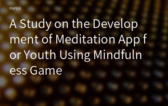 A Study on the Development of Meditation App for Youth Using Mindfulness Game