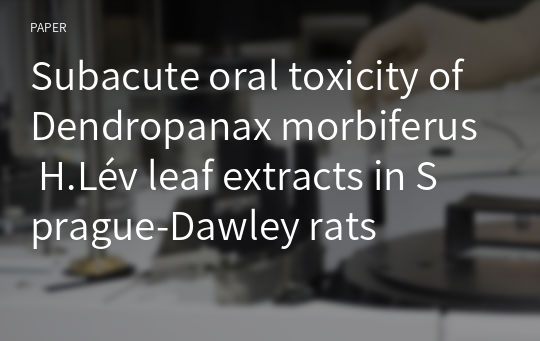 Subacute oral toxicity of Dendropanax morbiferus H.Lév leaf extracts in Sprague-Dawley rats