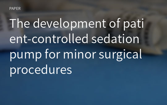 The development of patient-controlled sedation pump for minor surgical procedures