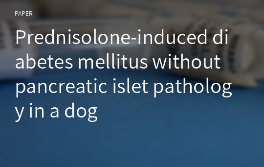 Prednisolone-induced diabetes mellitus without pancreatic islet pathology in a dog
