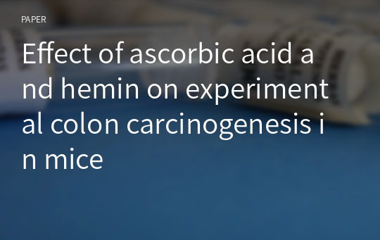 Effect of ascorbic acid and hemin on experimental colon carcinogenesis in mice
