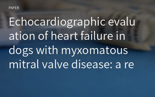 Echocardiographic evaluation of heart failure in dogs with myxomatous mitral valve disease: a retrospective study