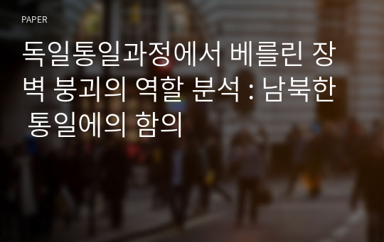 독일통일과정에서 베를린 장벽 붕괴의 역할 분석 : 남북한 통일에의 함의