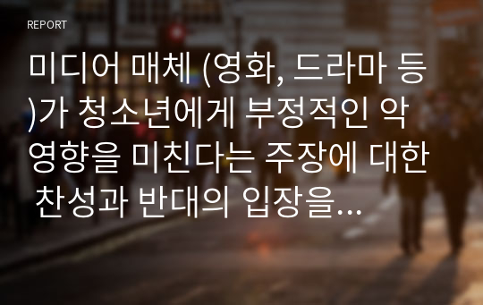 미디어 매체 (영화, 드라마 등)가 청소년에게 부정적인 악영향을 미친다는 주장에 대한 찬성과 반대의 입장을 논리적으로 기술하시오 (반대 입장)