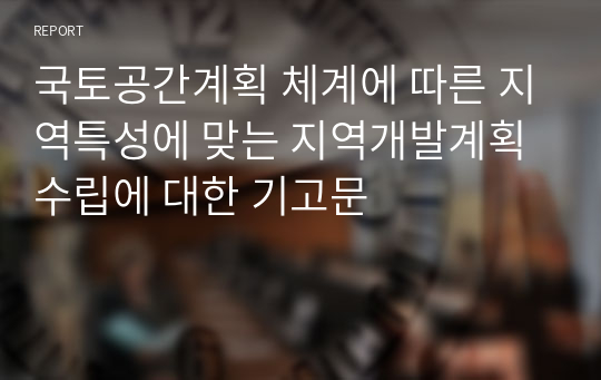 국토공간계획 체계에 따른 지역특성에 맞는 지역개발계획수립에 대한 기고문