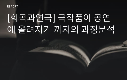 [희곡과연극] 극작품이 공연에 올려지기 까지의 과정분석