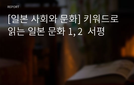 [일본 사회와 문화] 키워드로 읽는 일본 문화 1, 2  서평