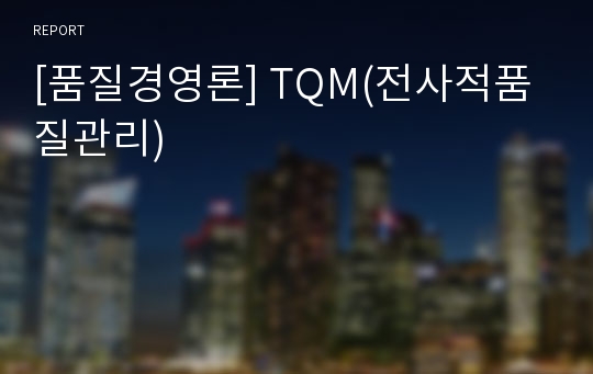 [품질경영론] TQM(전사적품질관리)