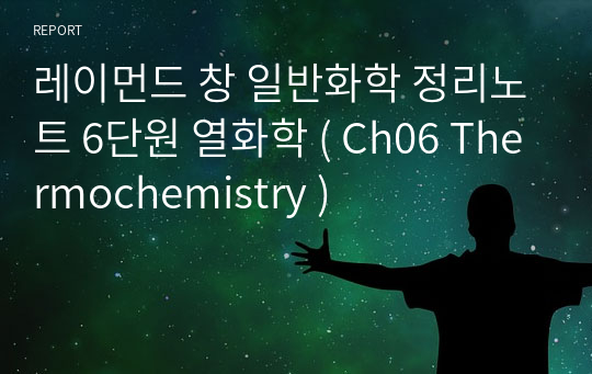 레이먼드 창 일반화학 정리노트 6단원 열화학 ( Ch06 Thermochemistry )
