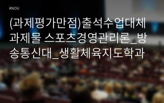 (과제평가만점)출석수업대체과제물 스포츠경영관리론_방송통신대_생활체육지도학과