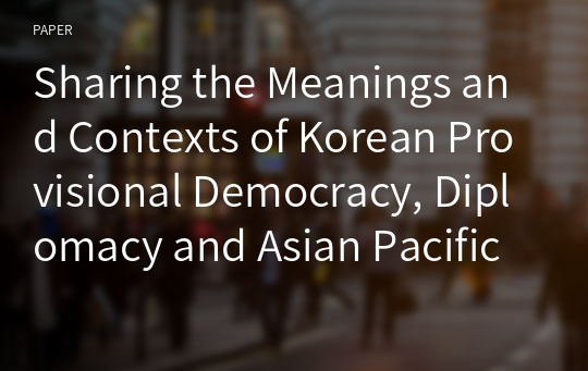 Sharing the Meanings and Contexts of Korean Provisional Democracy, Diplomacy and Asian Pacific Care approaches at the Grass Roots Level with Neo Generations (1919 to 2022): Reflection and Projection f