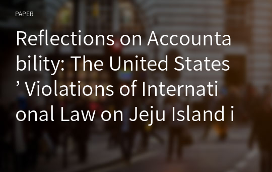 Reflections on Accountability: The United States’ Violations of International Law on Jeju Island in the Aftermath of World War II