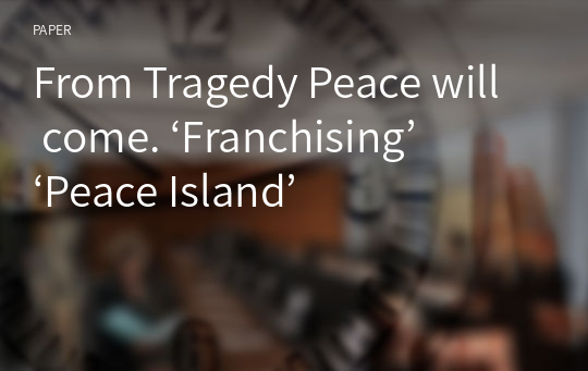From Tragedy Peace will come. ‘Franchising’ ‘Peace Island’