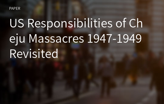 US Responsibilities of Cheju Massacres 1947-1949 Revisited