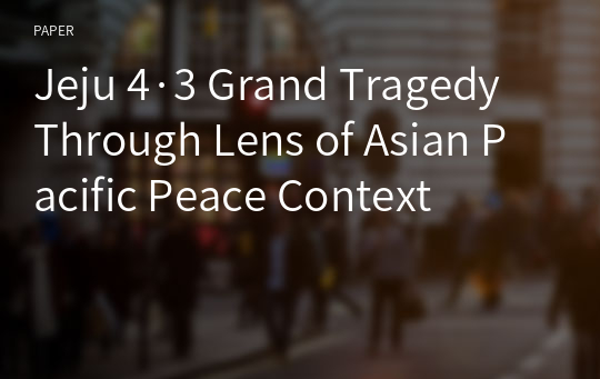 Jeju 4·3 Grand Tragedy Through Lens of Asian Pacific Peace Context