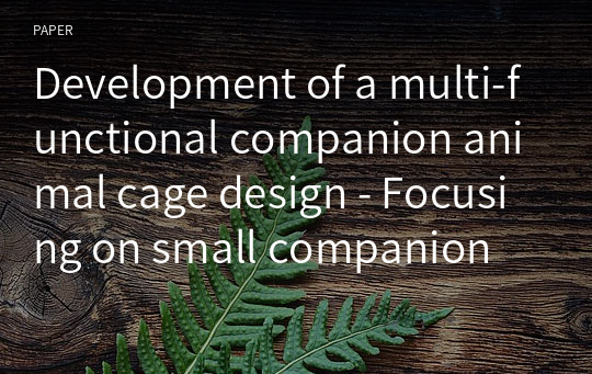 Development of a multi-functional companion animal cage design - Focusing on small companion dogs -
