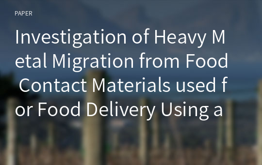 Investigation of Heavy Metal Migration from Food Contact Materials used for Food Delivery Using an Inductively Coupled Plasma–Mass Spectrometer