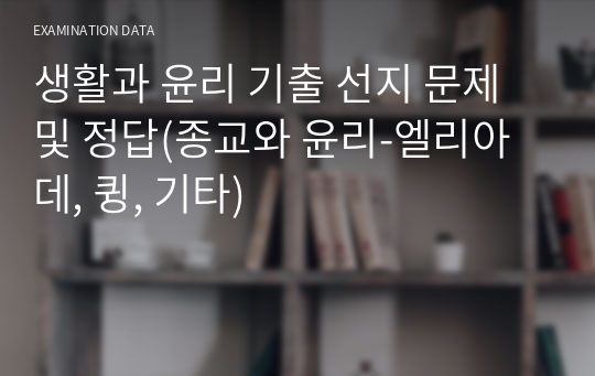 생활과 윤리 기출 선지 문제 및 정답(종교와 윤리-엘리아데, 큉, 기타)