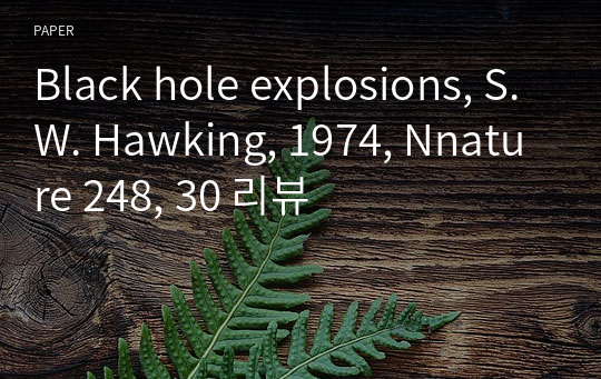 Black hole explosions, S.W. Hawking, 1974, Nnature 248, 30 리뷰