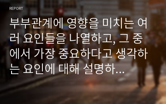 부부관계에 영향을 미치는 여러 요인들을 나열하고, 그 중에서 가장 중요하다고 생각하는 요인에 대해 설명하시오.