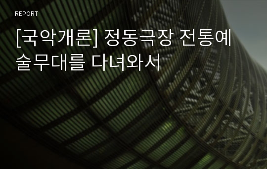 [국악개론] 정동극장 전통예술무대를 다녀와서