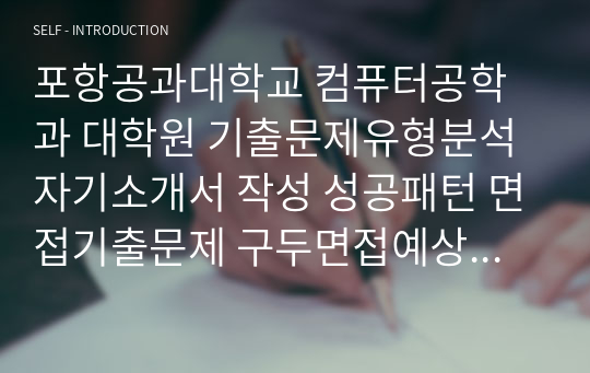 포항공과대학교 컴퓨터공학과 대학원 기출문제유형분석 자기소개서 작성 성공패턴 면접기출문제 구두면접예상문제 논술주제 연구계획서견본 자소서입력항목분석