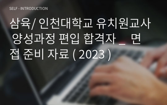 삼육/ 인천대학교 유치원교사 양성과정 편입 합격자 _  면접 준비 자료 ( 2023 )