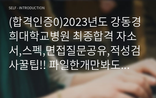 (합격인증0)2023년도 강동경희대학교병원 최종합격 자소서,스펙,면접질문공유,적성검사꿀팁