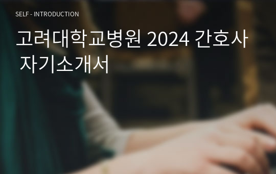고려대학교병원 2024 간호사 자기소개서