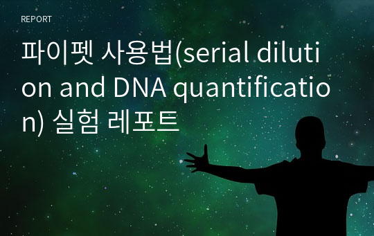 파이펫 사용법(serial dilution and DNA quantification) 실험 레포트