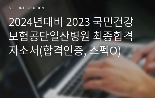 2024 국민건강보험공단일산병원 신규간호사 최종합격 자소서(합격인증, 스펙O)
