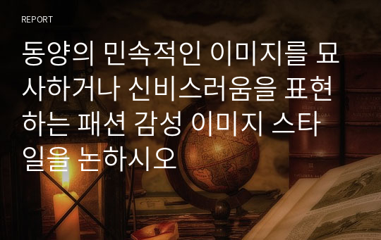 동양의 민속적인 이미지를 묘사하거나 신비스러움을 표현하는 패션 감성 이미지 스타일을 논하시오