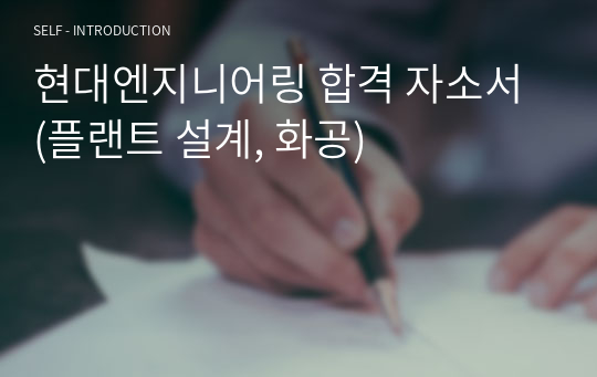 현대엔지니어링 합격 자소서 (플랜트 설계, 화공)