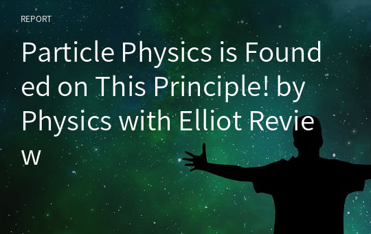Particle Physics is Founded on This Principle! by Physics with Elliot Review