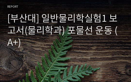 [부산대] 일반물리학실험1 보고서(물리학과) 포물선 운동 (A+)