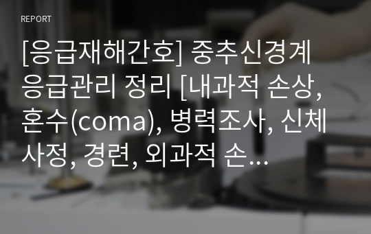 [응급재해간호] 중추신경계 응급관리 정리 [내과적 손상, 혼수(coma), 병력조사, 신체사정, 경련, 외과적 손상, 두개내압 상승간호(정상, 원인, 증상, 간호, 약물) 뇌졸중(뇌졸중 의심 환자의 처치, 치료, 간호, 약물)