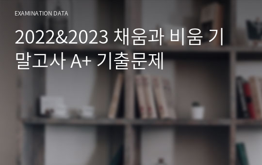 2022&amp;2023 채움과 비움 기말고사 A+ 기출문제