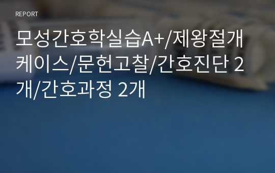 모성간호학실습A+/제왕절개 케이스/문헌고찰/간호진단 2개/간호과정 2개