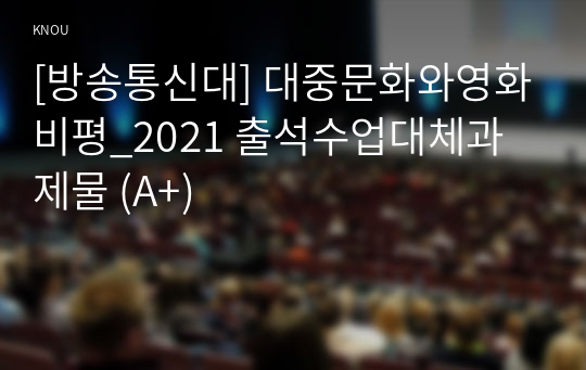[방송통신대] 대중문화와영화비평_2021 출석수업대체과제물 (A+)