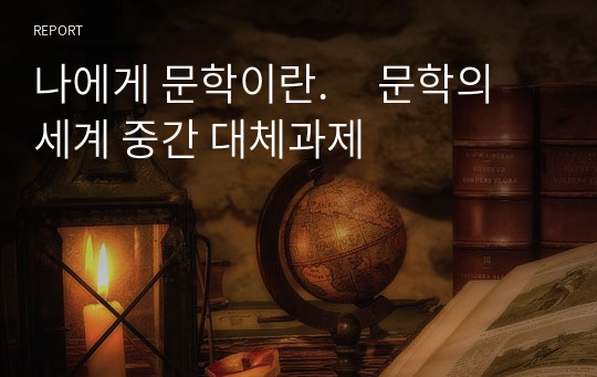 나에게 문학이란.     문학의세계 중간 대체과제