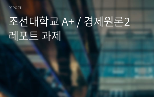 조선대학교 A+ / 경제원론2 레포트 과제