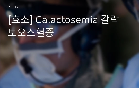 [효소] Galactosemia 갈락토오스혈증