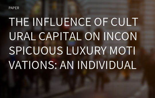 THE INFLUENCE OF CULTURAL CAPITAL ON INCONSPICUOUS LUXURY MOTIVATIONS: AN INDIVIDUAL DIFFERENCES&#039; PERSPECTIVE